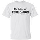 You Had Me At Fornication T-Shirt CustomCat