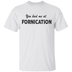 You Had Me At Fornication T-Shirt CustomCat