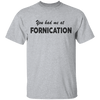 You Had Me At Fornication T-Shirt CustomCat