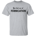 You Had Me At Fornication T-Shirt CustomCat