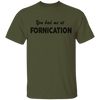 You Had Me At Fornication T-Shirt CustomCat