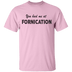 You Had Me At Fornication T-Shirt CustomCat