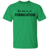 You Had Me At Fornication T-Shirt CustomCat