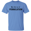 You Had Me At Fornication T-Shirt CustomCat