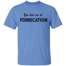 You Had Me At Fornication T-Shirt CustomCat