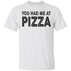 You Had Me At Pizza T-Shirt CustomCat
