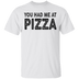 You Had Me At Pizza T-Shirt CustomCat