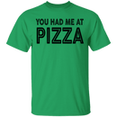 You Had Me At Pizza T-Shirt CustomCat