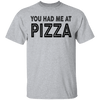 You Had Me At Pizza T-Shirt CustomCat