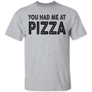 You Had Me At Pizza T-Shirt CustomCat