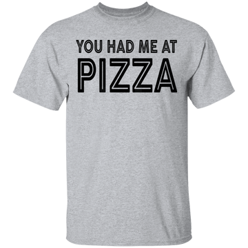 You Had Me At Pizza T-Shirt CustomCat