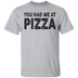 You Had Me At Pizza T-Shirt CustomCat