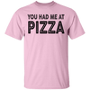 You Had Me At Pizza T-Shirt CustomCat