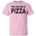 You Had Me At Pizza T-Shirt CustomCat