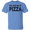 You Had Me At Pizza T-Shirt CustomCat