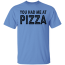 You Had Me At Pizza T-Shirt CustomCat