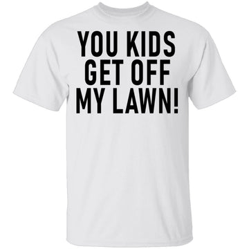 You Kids Get Off My Lawn T-Shirt CustomCat