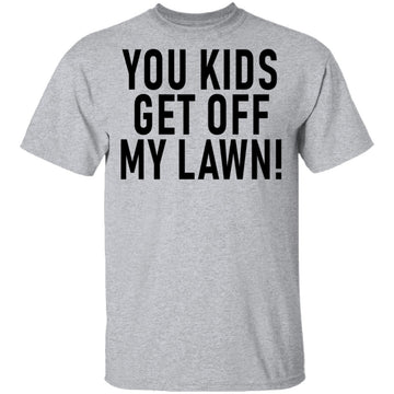 You Kids Get Off My Lawn T-Shirt CustomCat
