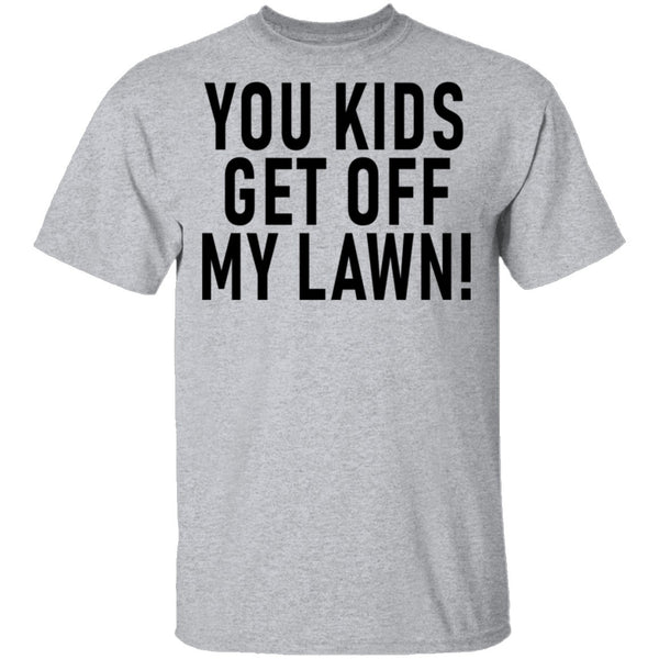 You Kids Get Off My Lawn T-Shirt CustomCat
