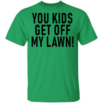 You Kids Get Off My Lawn T-Shirt CustomCat