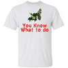 You Know What To Do T-Shirt CustomCat