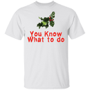 You Know What To Do T-Shirt CustomCat