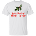 You Know What To Do T-Shirt CustomCat