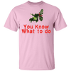 You Know What To Do T-Shirt CustomCat