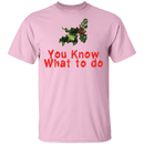 You Know What To Do T-Shirt CustomCat