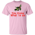 You Know What To Do T-Shirt CustomCat