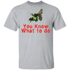 You Know What To Do T-Shirt CustomCat