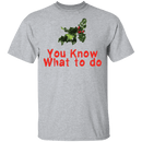 You Know What To Do T-Shirt CustomCat