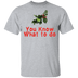 You Know What To Do T-Shirt CustomCat