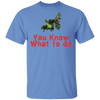 You Know What To Do T-Shirt CustomCat