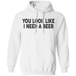 You Look Like I Need A Beer T-Shirt CustomCat