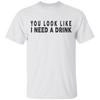 You Look Like I Need A Drink T-Shirt CustomCat