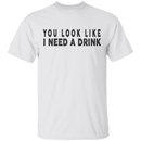 You Look Like I Need A Drink T-Shirt CustomCat