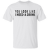 You Look Like I Need A Drink T-Shirt CustomCat