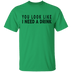 You Look Like I Need A Drink T-Shirt CustomCat