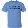 You Look Like I Need A Drink T-Shirt CustomCat
