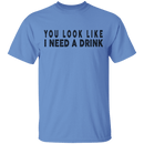 You Look Like I Need A Drink T-Shirt CustomCat