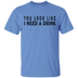 You Look Like I Need A Drink T-Shirt CustomCat