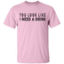 You Look Like I Need A Drink T-Shirt CustomCat