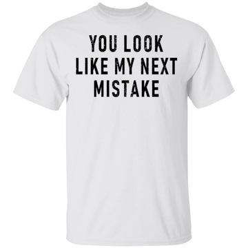 You Look Like My Next Mistake T-Shirt CustomCat