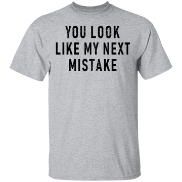 You Look Like My Next Mistake T-Shirt CustomCat