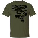 You Look Really Funny Doing That With Your Head T-Shirt CustomCat