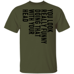 You Look Really Funny Doing That With Your Head T-Shirt CustomCat