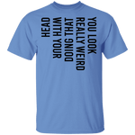 You Look Really Weird Doing That With Your Head T-Shirt CustomCat