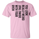 You Look Really Weird Doing That With Your Head T-Shirt CustomCat