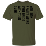 You Look Really Weird Doing That With Your Head T-Shirt CustomCat